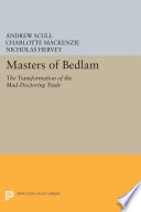 Masters of Bedlam : : The Transformation of the Mad-Doctoring Trade /