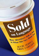 Sold on language : how advertisers talk to you and what this says about you /