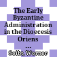 The Early Byzantine Administration in the Dioecesis Oriens : (with special Emphasis to the Notitia Dignitatum)