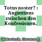 Totus noster? : : Augustinus zwischen den Konfessionen.