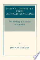 Physical Chemistry from Ostwald to Pauling : : The Making of a Science in America /