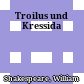 Troilus und Kressida