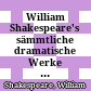 William Shakespeare's sämmtliche dramatische Werke : übersetzt im Metrum des Originals