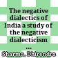 The negative dialectics of India : a study of the negative dialecticism in Indian philosophy