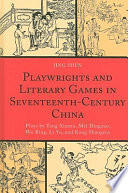 Playwrights and literary games in seventeenth-century China : plays by Tang Xianzu, Mei Dingzuo, Wu Bing, Li Yu, and Kong Shangren /
