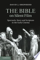 The Bible on silent film : : spectacle, story and scripture in the early cinema /