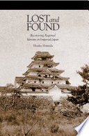 Lost and Found : : Recovering Regional Identity in Imperial Japan /