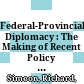 Federal-Provincial Diplomacy : : The Making of Recent Policy in Canada /