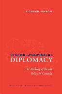 Federal-provincial diplomacy : : the making of recent policy in Canada : with a new preface and postscript /