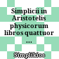 Simplicii in Aristotelis physicorum libros quattuor ... commentaria