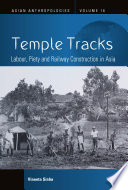 Temple tracks : : labour, piety and railway construction in Asia /