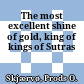 The most excellent shine of gold, king of kings of Sutras