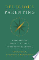 Religious Parenting : : Transmitting Faith and Values in Contemporary America /