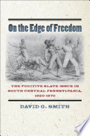 On the Edge of Freedom : : The Fugitive Slave Issue in South Central Pennsylvania, 1820-1870 /