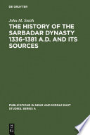 The History of the Sarbadar Dynasty 1336-1381 A.D. and its Sources /