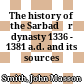 The history of the Sarbadār dynasty 1336 - 1381 a.d. and its sources