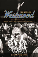 The sons of Westwood : : John Wooden, UCLA, and the dynasty that changed college basketball /