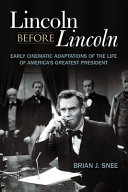 Lincoln before Lincoln : : early cinematic adaptations of the life of America's greatest president /