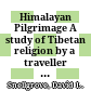 Himalayan Pilgrimage : A study of Tibetan religion by a traveller through Western Nepal