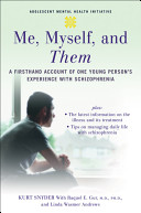 Me, myself, and them : a firsthand account of one young person's experience with schizophrenia /