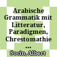 Arabische Grammatik : mit Litteratur, Paradigmen, Chrestomathie und Glossar