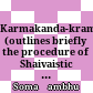 = कर्मकाण्डक्रमावली  / श्रीसोमशम्भुविरचिता<br/>Karmakanda-kramavali : (outlines briefly the procedure of Shaivaistic Sandhya, Diksha, and other ritual.) = Karmakāṇḍakramāvalī / Śrīsomaśambhuviracitā
