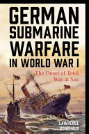 German submarine warfare in World War I : : the onset of total war at sea /