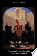 The Religious Enlightenment : : Protestants, Jews, and Catholics from London to Vienna /