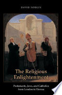 The religious enlightenment : protestants, jews, and catholics from London to Vienna