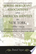 Jewish Immigrant Associations and American Identity in New York, 1880-1939 : Jewish Landsmanshaftn in American Culture /