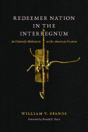 Redeemer Nation in the Interregnum : : An Untimely Meditation on the American Vocation /