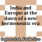 India and Europe: at the dawn of a new hermeneutic era