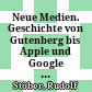 Neue Medien. Geschichte : von Gutenberg bis Apple und Google ; Medieninnovation und Evolution
