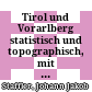 Tirol und Vorarlberg : statistisch und topographisch, mit geschichtlichen Bemerkungen; in zwei Theilen