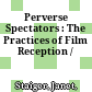 Perverse Spectators : : The Practices of Film Reception /
