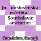 Južnoslovenska estetika : = Southslavic aesthetics
