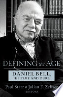 Defining the Age : : Daniel Bell, His Time and Ours /