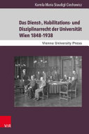 Das Dienst-, Habilitations- und Disziplinarrecht der Universität Wien 1848–1938 : eine rechtshistorische Untersuchung zur Stellung des wissenschaftlichen Universitätspersonals