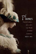 Plumes : ostrich feathers, Jews, and a lost world of global commerce /