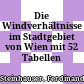 Die Windverhältnisse im Stadtgebiet von Wien : mit 52 Tabellen