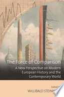 The Force of Comparison : : A New Perspective on Modern European History and the Contemporary World /