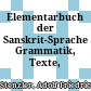 Elementarbuch der Sanskrit-Sprache : Grammatik, Texte, Wörterbuch