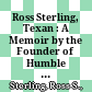 Ross Sterling, Texan : : A Memoir by the Founder of Humble Oil and Refining Company /
