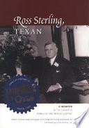 Ross Sterling, Texan : a memoir by the founder of Humble Oil and Refining Company /
