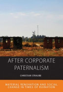 After Corporate Paternalism : : Material Renovation and Social Change in the Time of Ruination /