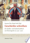 Geschichte schreiben : : Ein Quellen- und Studienhandbuch zur Historiografie (ca. 1350-1750) /
