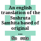 An english translation of the Sushruta Samhita : based of original Sanksrit text ; with a full and comprehensive introd., additional texts, different readings, notes, comparative views, index, glossary and plates ; (in three volumes)