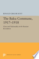 The Baku Commune, 1917-1918 : : Class and Nationality in the Russian Revolution /