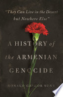 "They Can Live in the Desert but Nowhere Else" : : A History of the Armenian Genocide /