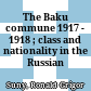 The Baku commune : 1917 - 1918 ; class and nationality in the Russian revolution
